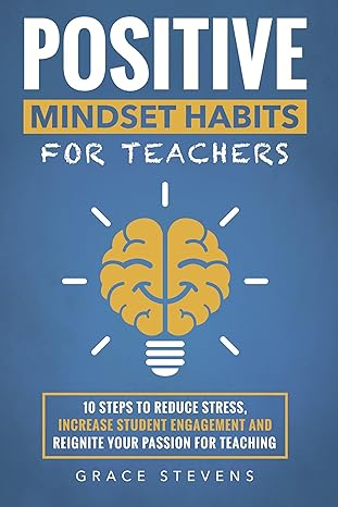 خرید و دانلود نسخه کامل کتاب Positive Mindset Habits for Teachers: 10 Steps to Reduce Stress  Increase Student Engagemen