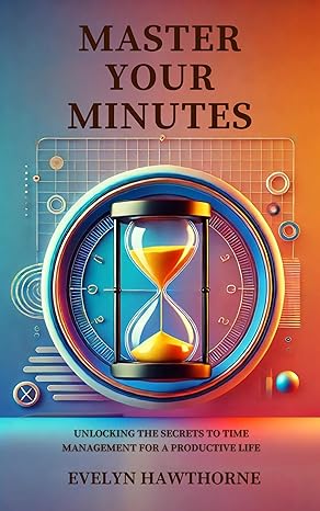 خرید و دانلود نسخه کامل کتاب Master Your Minutes: Unlocking the Secrets to Time Management for a Productive Life – + P