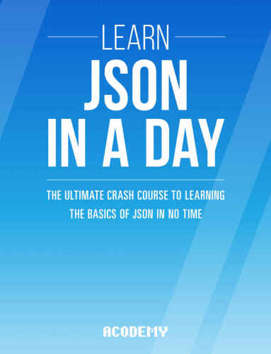 خرید و دانلود نسخه کامل کتاب Learn JSON In A DAY: The Ultimate Crash Course to Learning the Basics of JSON In No Time