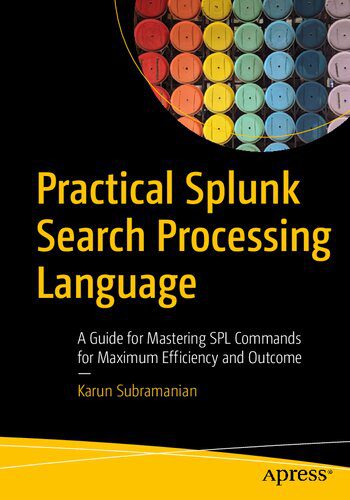 خرید و دانلود نسخه کامل کتاب Practical Splunk Search Processing Language: A Guide for Mastering SPL Commands for Maximum