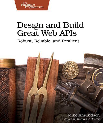 خرید و دانلود نسخه کامل کتاب Design and Build Great Web APIs: Robust  Reliable  and Resilient