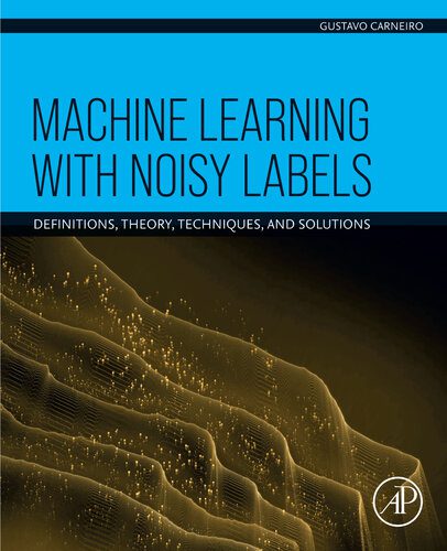 خرید و دانلود نسخه کامل کتاب Machine Learning with Noisy Labels: Definitions  Theory  Techniques and Solutions فایل مجاز