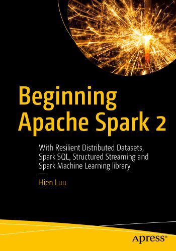 خرید و دانلود نسخه کامل کتاب Beginning Apache Spark 2: With Resilient Distributed Datasets  Spark SQL  Structured Stream