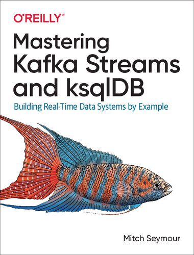 خرید و دانلود نسخه کامل کتاب Mastering Kafka Streams and ksqlDB: Building Real-Time Data Systems by Example فایل مجازی و
