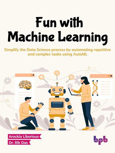 خرید و دانلود نسخه کامل کتاب Fun with Machine Learning: Simplify the Data Science process by automating repetitive and c