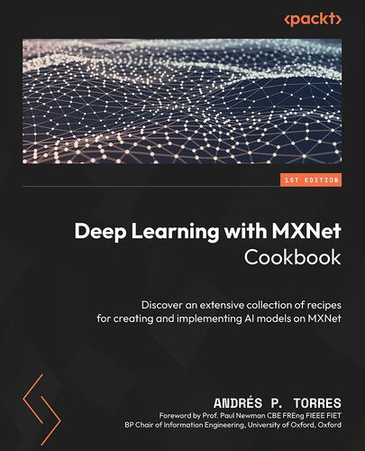 خرید و دانلود نسخه کامل کتاب Deep Learning with MXNet Cookbook: Deep dive into a variety of recipes to Build  Train  and