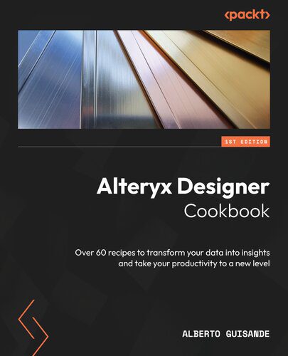 خرید و دانلود نسخه کامل کتاب Alteryx Designer Cookbook: Over 60 recipes to transform your data into insights and take yo