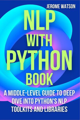 خرید و دانلود نسخه کامل کتاب NLP with Python book: A Middle-Level Guide To Deep Dive into Python s NLP Toolkits and Libr