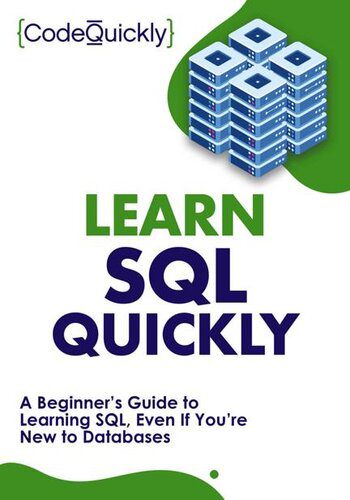 خرید و دانلود نسخه کامل کتاب Learn SQL Quickly: A Beginner’s Guide to Learning SQL  Even If You’re New to Databases (Cra