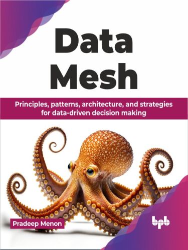 خرید و دانلود نسخه کامل کتاب Data Mesh : Principles  patterns  architecture  and strategies for data-driven decision mak