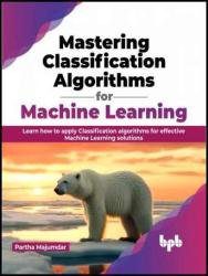 خرید و دانلود نسخه کامل کتاب Mastering Classification Algorithms for Machine Learning: Learn how to apply Classification