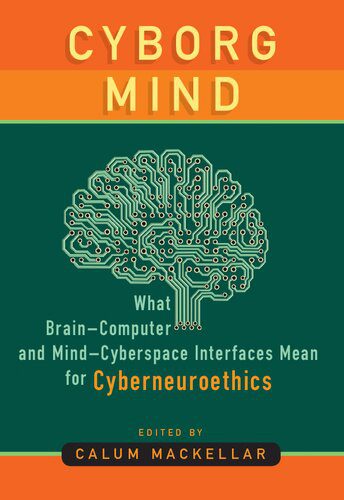 خرید و دانلود نسخه کامل کتاب Cyborg Mind: What Brain-Computer and Mind-Cyberspace Interfaces Mean for Cyberneuroethics ف