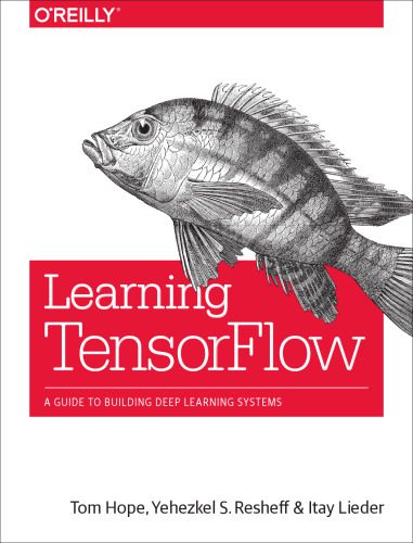 خرید و دانلود نسخه کامل کتاب Learning Tensorflow: A Guide to Building Deep Learning Systems فایل مجازی و دانلودی