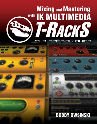 خرید و دانلود نسخه کامل کتاب Mixing and Mastering with IK Multimedia T-RackS: The Official Guide فایل مجازی و دانلودی