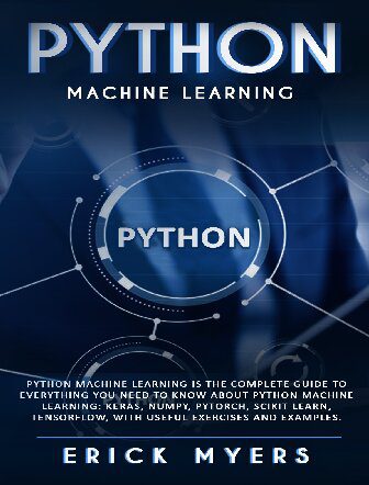 خرید و دانلود نسخه کامل کتاب Python Machine Learning Is The Complete Guide To Everything You Need To Know About Python M