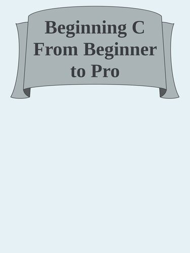 خرید و دانلود نسخه کامل کتاب Beginning C: From Beginner to Pro  7th Edition by German Gonzalez-Morris فایل مجازی و دانلو