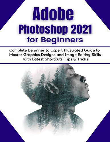 خرید و دانلود نسخه کامل کتاب Adobe Photoshop 2021 for Beginners: Complete Beginner to Pro Illustrated Guide to Master Gr