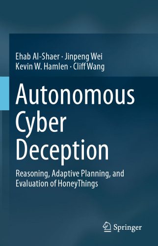 خرید و دانلود نسخه کامل کتاب Autonomous Cyber Deception: Reasoning  Adaptive Planning  and Evaluation of HoneyThings فای