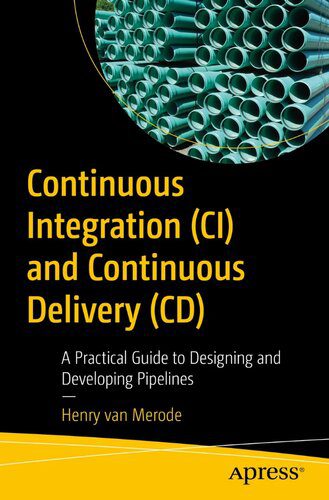 خرید و دانلود نسخه کامل کتاب Continuous Integration (CI) and Continuous Delivery (CD): A Practical Guide to Designing an