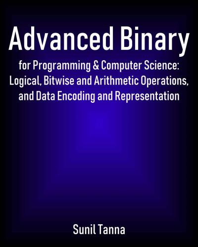 خرید و دانلود نسخه کامل کتاب Advanced Binary for Programming & Computer Science: Logical  Bitwise and Arithmetic Operati