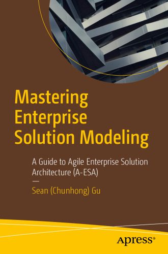 خرید و دانلود نسخه کامل کتاب Mastering Enterprise Solution Modeling : A Guide to Agile Enterprise Solution Architecture