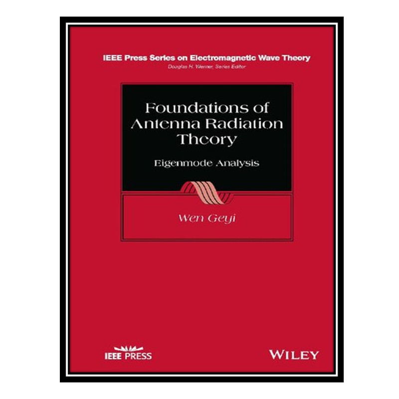 کتاب Foundations of Antenna Radiation Theory Eigenmode Analysis اثر Wen Geyi انتشارات مؤلفین طلایی