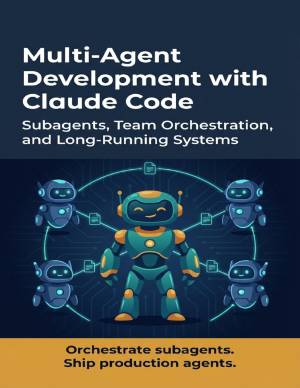 کتاب Multi-Agent Development with Claude Code: Subagents, Team Orchestration, and Long-Running Systems for Autonomous AI