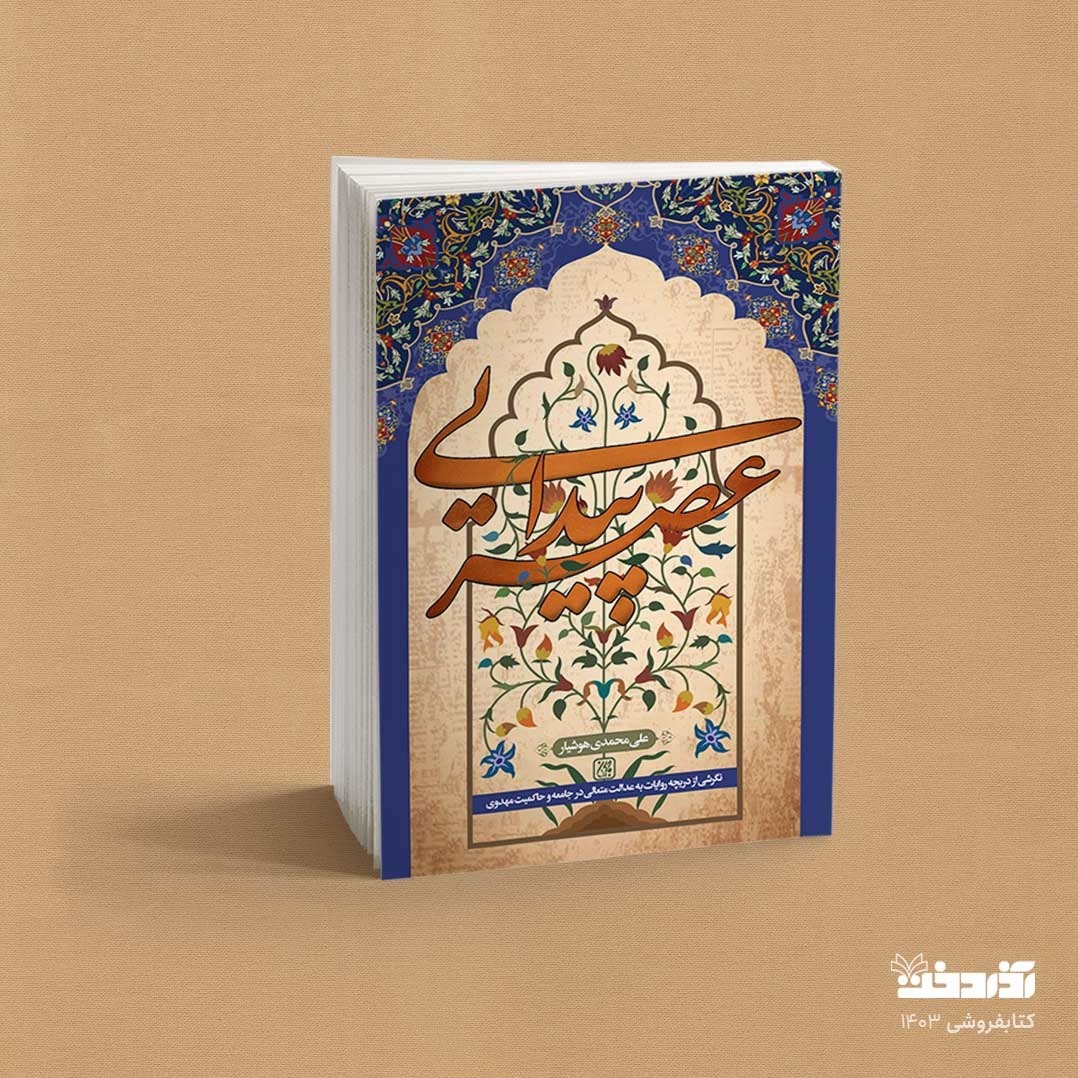 کتاب عصر پیدایی (نگرشی از دریچه روایات به عدالت متعالی در جامعه و حاکمیت مهدوی)