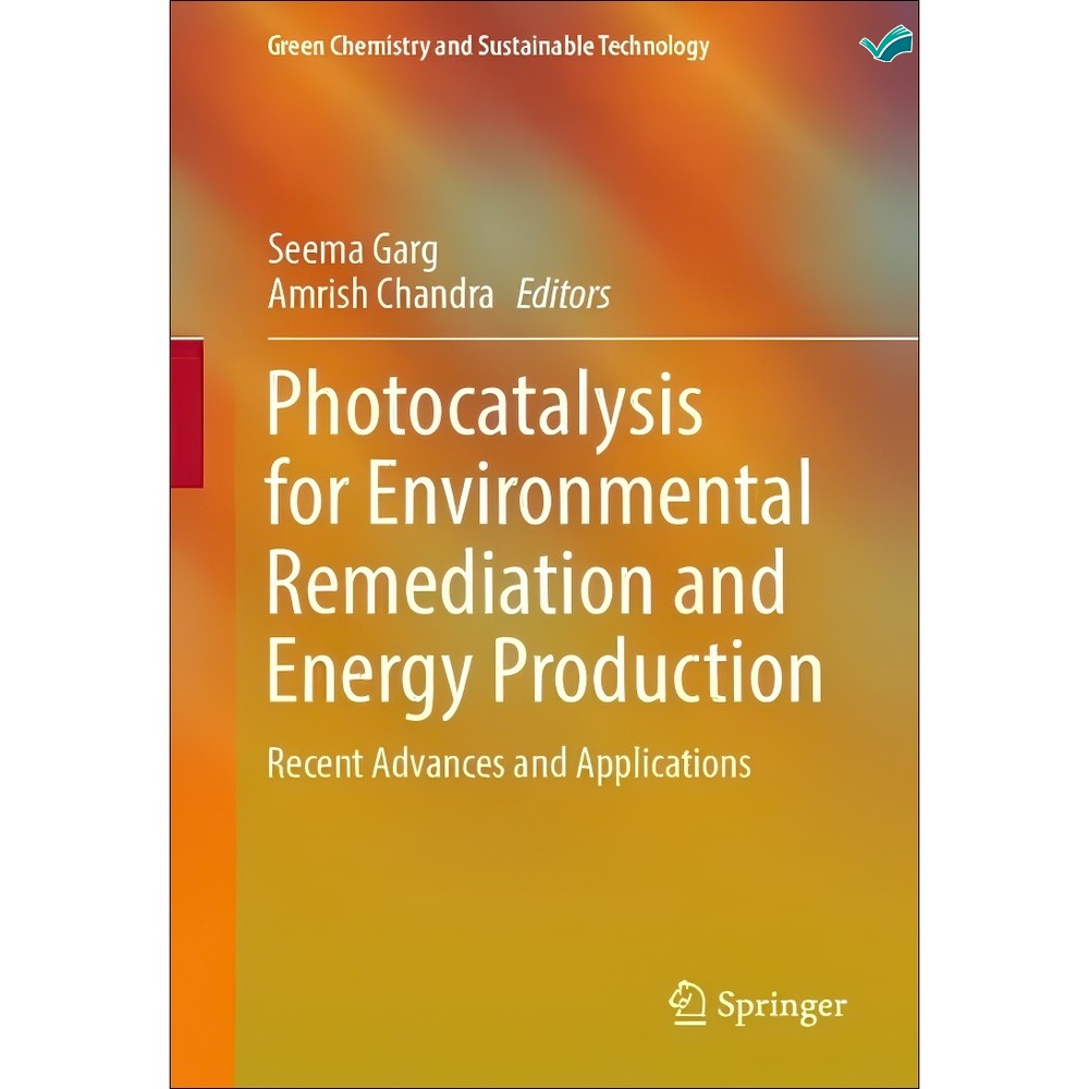 کتاب Photocatalysis for Environmental Remediation and Energy Production Recent Advances and Applications اثر Seema Ga...