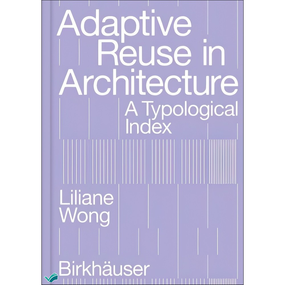 کتاب Adaptive Reuse in Architecture. A Typological Index اثر Liliane Wong انتشارات بله