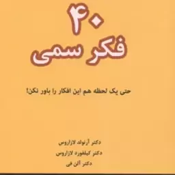 40 فکر سمی ( آرنولد لازاروس کیلفورد لازاروس حسینی آرام نیا ) حتی یک لحظه هم این افکار را باور