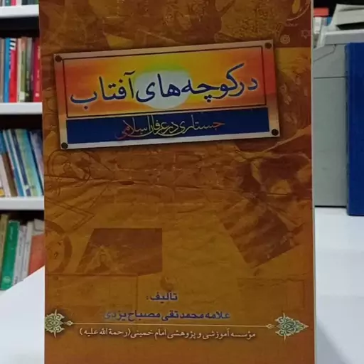 در کوچه های آفتاب جستاری در عرفان اسلامی نویسنده آیت الله مصباح یزدی ره