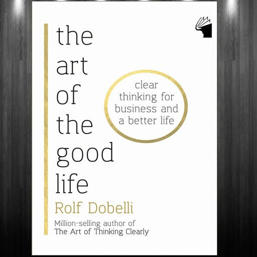 کتاب The Art of the Good Life اثر Rolf Dobelli انتشارات معیار علم