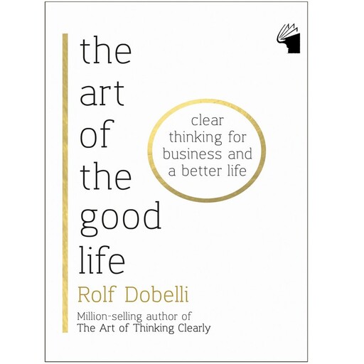 کتاب The Art of the Good Life اثر Rolf Dobelli انتشارات معیار علم