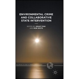 کتاب Environmental Crime and Collaborative State Intervention  اثر Rob White and Grant Pink انتشارات Palgrave Macmillan