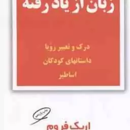 زبان از یاد رفته ( اریک فروم ابراهیم امانت ) درک و تعبیر رویا داستان های کودکان اساطیر