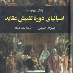 زندگی روزمره در اسپانیای دوره تفتیش عقاید ( جیمز ام. اندرسن سعید درودی )