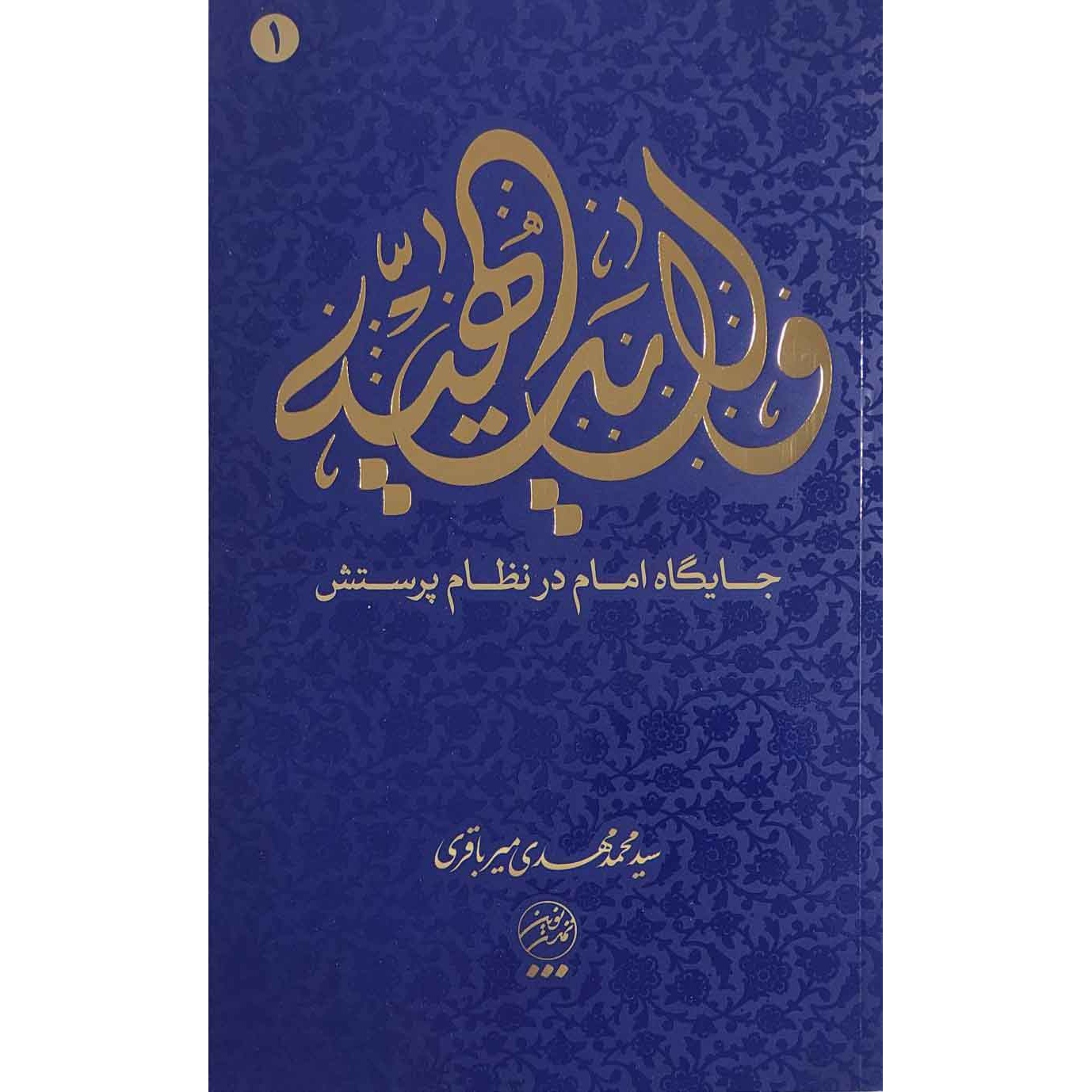 کتاب ولایت الهیه 01 - جایگاه امام در نظام پرستش (501009, سید محمدمهدی میر باقری, تمدن نوین اسلامی)
