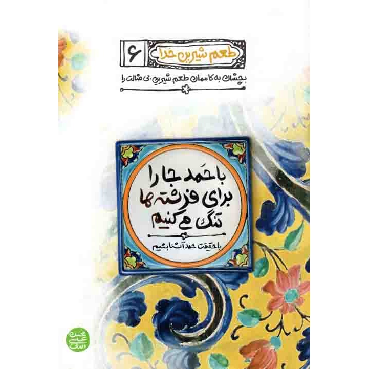 کتاب طعم شیرین خدا 06 - با حمد جا را برای فرشته ها تنگ می کنیم (با حقیقت حمد آشنا بشیم) (588465, محسن عباسی ولدی, آیین ف