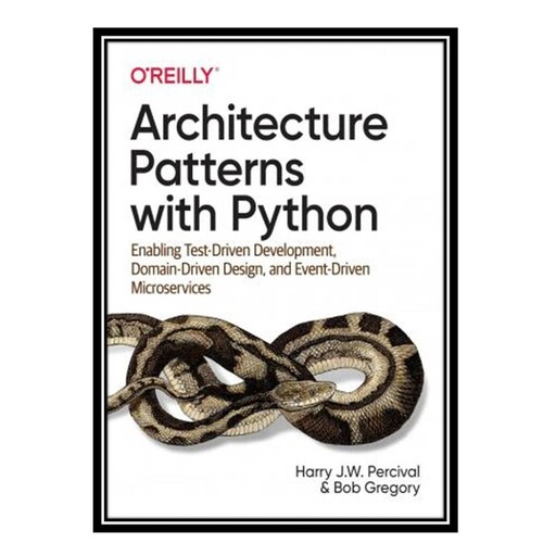 کتاب Architecture Patterns with Python: Enabling Test-Driven Development, Domain-Driven Design, and Event-Driven Microse