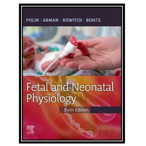 کتاب Fetal and Neonatal Physiology, 6th Edition اثر جمعی ازنویسندگان انتشارات مؤلفین طلایی