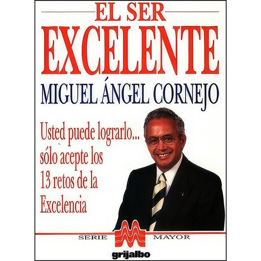 کتاب El ser excelente اثر Miguel Angel Cornejo انتشارات Grijalbo Mondadori