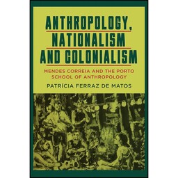 کتاب Anthropology, Nationalism and Colonialism اثر Patr&iacute;cia Ferraz de Matos انتشارات Berghahn Books