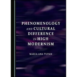 کتاب Phenomenology and Cultural Difference in High Modernism اثر Maria-Ana Tupan انتشارات Cambridge Scholars Publishing