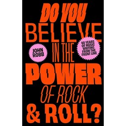 کتاب Do you Believe in the Power of Rock &amp; Roll? اثر John Robb انتشارات Unbound