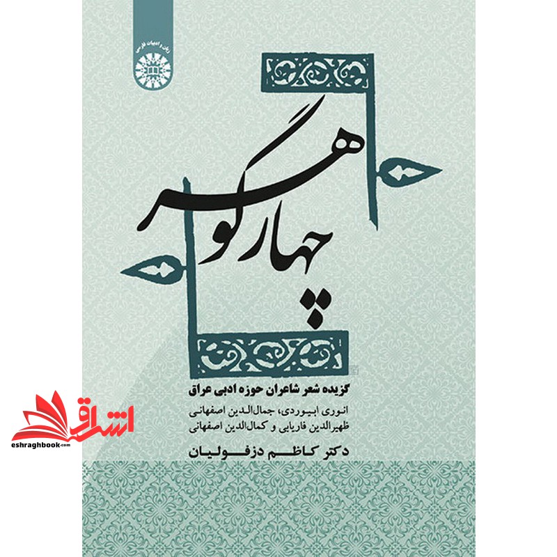 کتاب چهار گوهر: گزیده شعر شاعران حوزه ادبی عراق (انوری ابیوردی، جمال الدین اصفهانی، ظهیرالدین فاریابی و کمال الدین اصفها