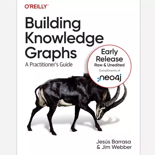 Building Knowledge Graphs (6th Early Release) نویسنده Jesus Barrasa Jim Webber انتشارات آوای مؤلف