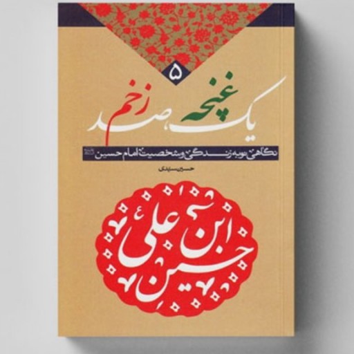 کتاب یک غنچه صد زخم، نگاهی نو به زندگی و شخصیت امام حسین علیه السلام