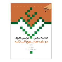 کتاب اندیشه سیاسی تربیتی علوی در نامه های نهج البلاغه(ج 1) نامه 1تا14- احمد بهشتی - بوستان کتاب 