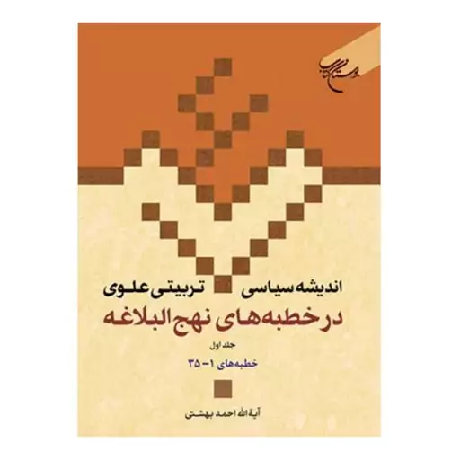 کتاب اندیشه سیاسی تربیتی علوی در خطبه های نهج البلاغه (ج 1) (جلد14) - احمد بهشتی - بوستان کتاب 